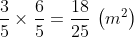 displaystyle {3 over 5} 	imes {6 over 5} = {{18} over {25}},left( {{m^2}} 
ight)