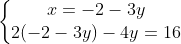 left{egin{matrix} x = -2 - 3y & & \ 2(-2 - 3y) - 4y = 16 & & end{matrix}
ight.