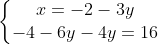 left{egin{matrix} x = -2 - 3y & & \ -4 - 6y - 4y = 16 & & end{matrix}
ight.