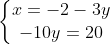 left{egin{matrix} x = -2 - 3y & & \ -10y = 20 & & end{matrix}
ight.