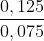 
\frac{0,125}{0,075}