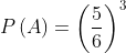Xác suất P(A) = {{left( rac{5}{6} 
ight)}^{3}}