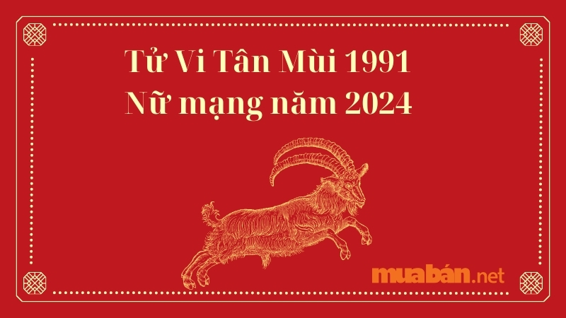 Tân Mùi 1991 Sao Gì 2024 Nữ Mạng: Giải Mã Vận Hạn và Cách Hóa Giải