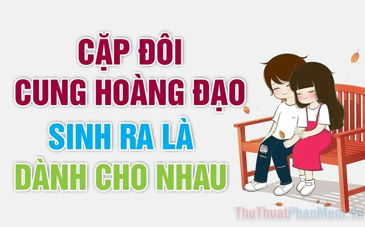 12 Cung Hoàng Đạo Sinh Ra Là Dành Cho Nhau: Khám Phá Các Mối Quan Hệ Lý Tưởng Theo Từng Cung