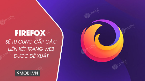 Firefox sẽ tự động gợi ý các liên kết web phù hợp, mang đến trải nghiệm ...